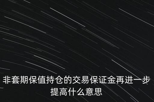 非套期保值持倉的交易保證金再進一步提高什么意思