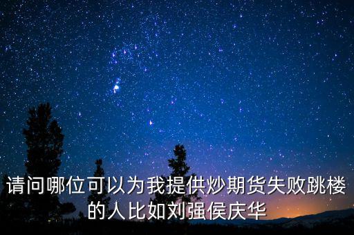 請問哪位可以為我提供炒期貨失敗跳樓的人比如劉強侯慶華