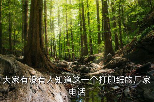 大家有沒(méi)有人知道這一個(gè)打印紙的廠家電話