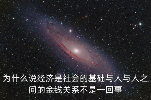 為什么經(jīng)濟是基礎(chǔ)，為什么說經(jīng)濟是社會的基礎(chǔ)