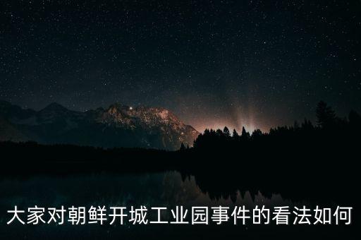 韓國(guó)為什么要暫停開城工業(yè)園區(qū)，大家對(duì)朝鮮開城工業(yè)園事件的看法如何