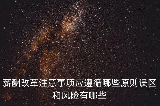 薪酬改革注意事項(xiàng)應(yīng)遵循哪些原則誤區(qū)和風(fēng)險(xiǎn)有哪些