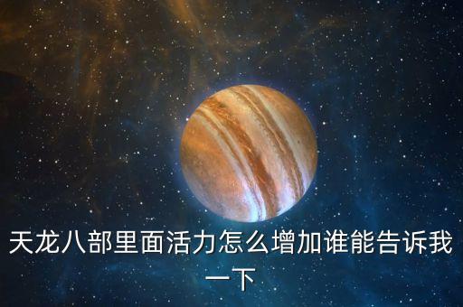 天龍八部里面活力怎么增加誰能告訴我一下