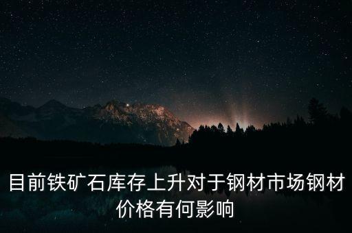 鐵礦石價(jià)格上漲對(duì)螺紋鋼期貨價(jià)格有什么影響，目前鐵礦石庫(kù)存上升對(duì)于鋼材市場(chǎng)鋼材價(jià)格有何影響