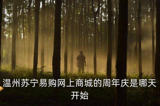 溫州蘇寧易購網(wǎng)上商城的周年慶是哪天開始
