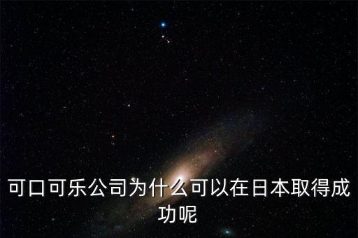 可口可樂(lè)公司為什么可以在日本取得成功呢