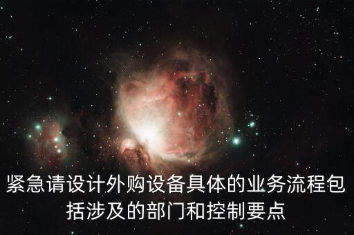 空管局的技術部設備監(jiān)控與協調是做什么的，緊急請設計外購設備具體的業(yè)務流程包括涉及的部門和控制要點