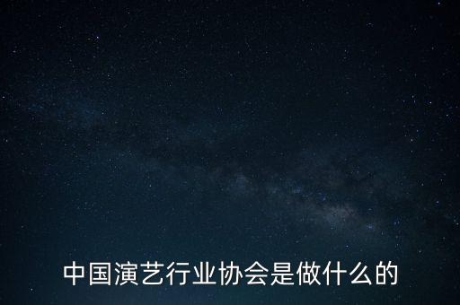 中國(guó)演藝行業(yè)協(xié)會(huì)是做什么的