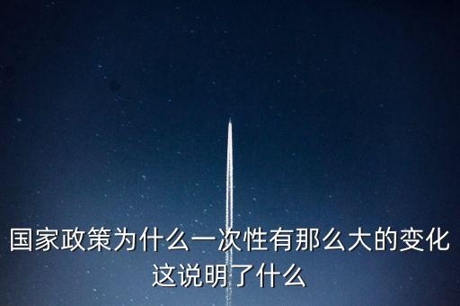 為什么我國人口政策有一次重大，國家政策為什么一次性有那么大的變化這說明了什么