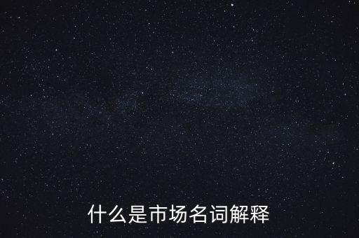 什么是市場名詞解釋