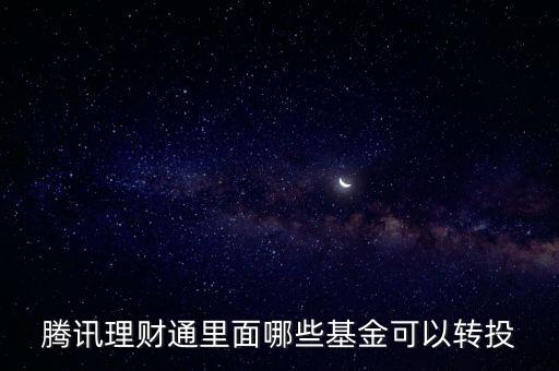 騰訊理財(cái)通里面哪些基金可以轉(zhuǎn)投