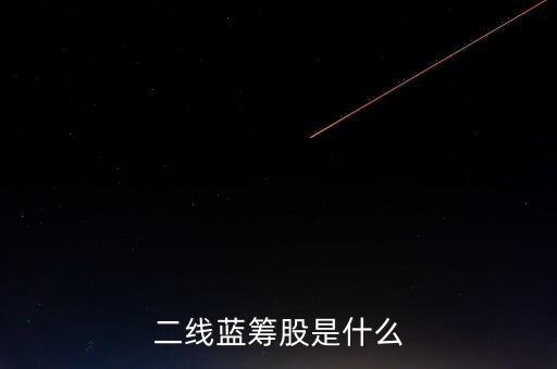 什么是二線藍(lán)籌股，什么是二線藍(lán)籌
