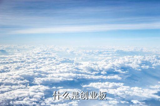 什么是創(chuàng)業(yè)版，中國創(chuàng)業(yè)板是怎么回事