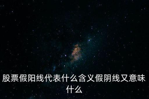 上漲假陰線代表什么，股票漲停后來個(gè)假陰線后來個(gè)帶下影線的陰線如何判斷