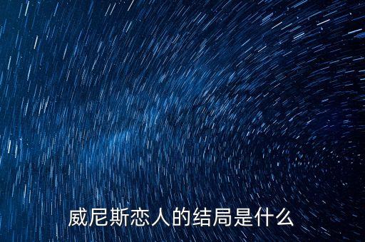 你為什么從1號店離職，威尼斯戀人的結(jié)局是什么
