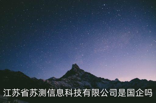 蘇試試驗(yàn)是什么企業(yè)，江蘇省蘇測(cè)信息科技有限公司是國(guó)企嗎
