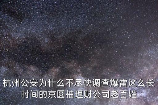 杭州公安為什么不盡快調(diào)查爆雷這么長(zhǎng)時(shí)間的京圓柚理財(cái)公司老百姓