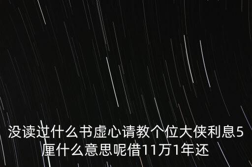 沒讀過什么書虛心請教個位大俠利息5厘什么意思呢借11萬1年還