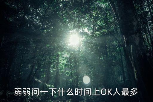 弱弱問一下什么時間上OK人最多