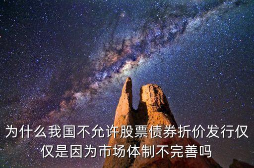 為什么我國(guó)不允許股票債券折價(jià)發(fā)行僅僅是因?yàn)槭袌?chǎng)體制不完善嗎