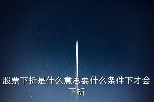 股票下折是什么意思要什么條件下才會(huì)下折