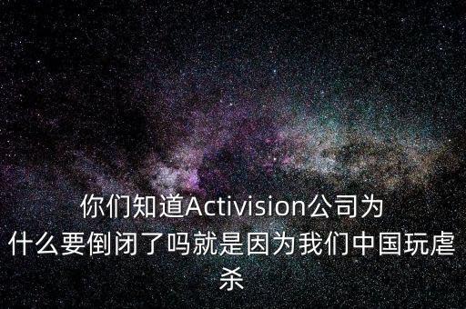 你們知道Activision公司為什么要倒閉了嗎就是因為我們中國玩虐殺