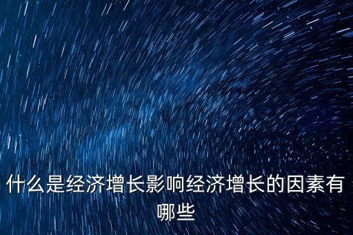 什么是經(jīng)濟(jì)增長影響經(jīng)濟(jì)增長的因素有哪些