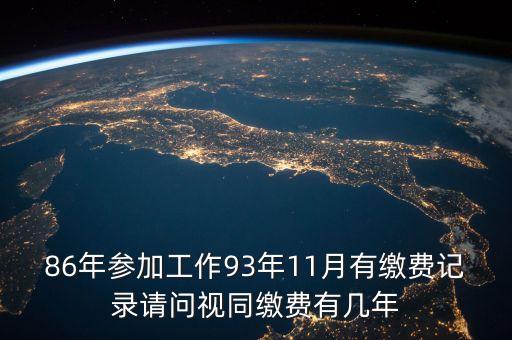 86年參加工作93年11月有繳費(fèi)記錄請問視同繳費(fèi)有幾年
