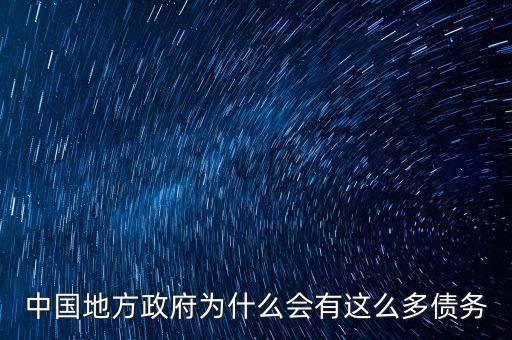 為什么有政府債務(wù)，中國地方政府為什么會有這么多債務(wù)