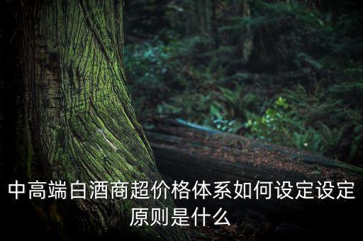 中高端白酒商超價(jià)格體系如何設(shè)定設(shè)定原則是什么
