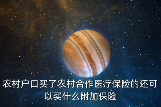 買了新農(nóng)合再買什么險(xiǎn)，農(nóng)村戶口買了農(nóng)村合作醫(yī)療保險(xiǎn)的還可以買什么附加保險(xiǎn)
