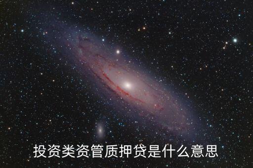 投資類資管質(zhì)押貸是什么意思
