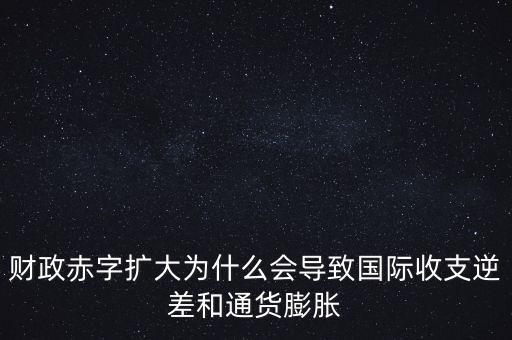 財政赤字為什么要增加通貨，為什么財政赤字有可能引發(fā)通貨膨脹有的解釋說財政赤字要用國債