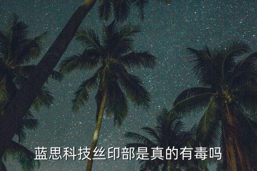 藍(lán)思科技絲印部是真的有毒嗎
