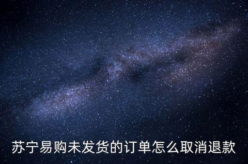 蘇寧易購未發(fā)貨的訂單怎么取消退款