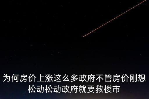 為何房價上漲這么多政府不管房價剛想松動松動政府就要救樓市