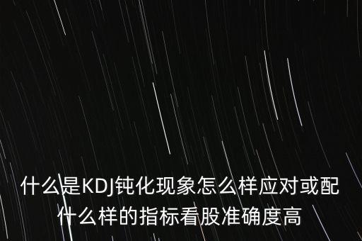 什么是kdj高位鈍化，KDJ鈍化是什么意思