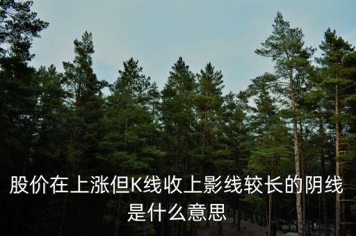 股價(jià)在上漲但K線收上影線較長(zhǎng)的陰線是什么意思