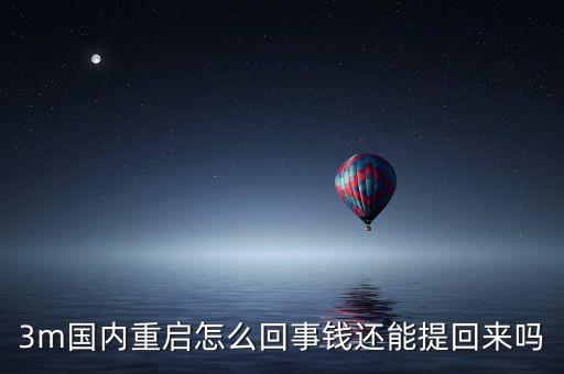 3m國(guó)內(nèi)重啟怎么回事錢還能提回來嗎