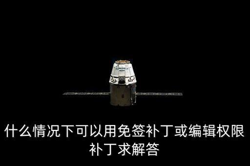 免證補丁是什么，什么情況下可以用免簽補丁或編輯權限補丁求解答