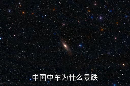 中國(guó)中車為什么會(huì)跌，中國(guó)中車股票為什么一直跌