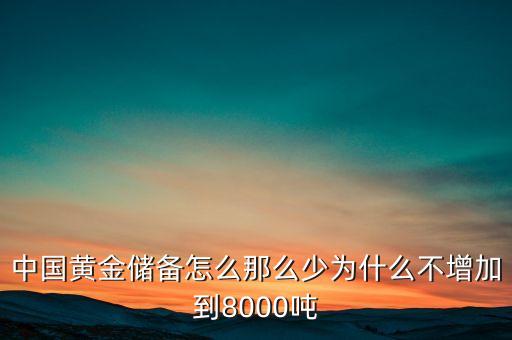 中國(guó)黃金儲(chǔ)備怎么那么少為什么不增加到8000噸
