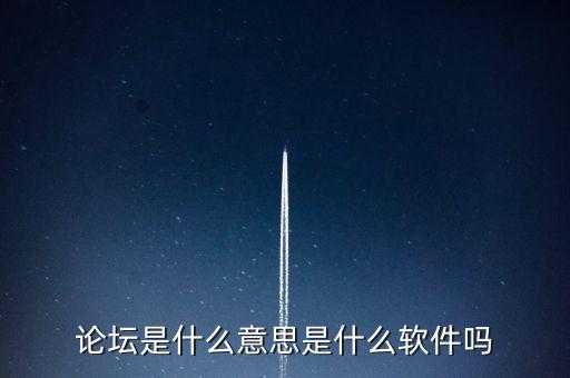 論壇是什么意思是什么軟件嗎