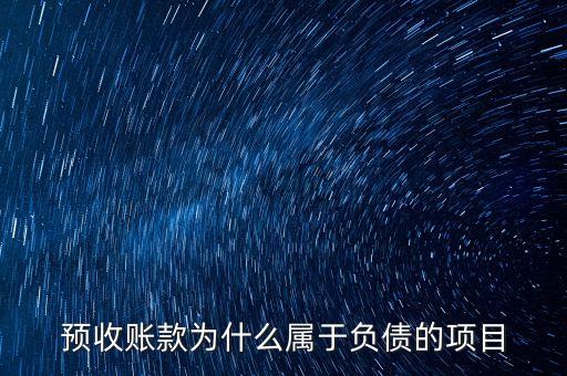 預(yù)收賬款為什么屬于負(fù)債的項目