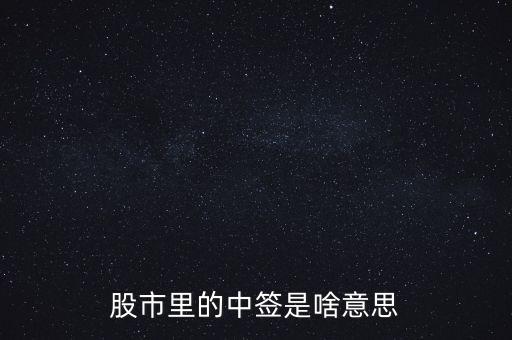 上中簽是什么意思，股票里的中簽是什么意思