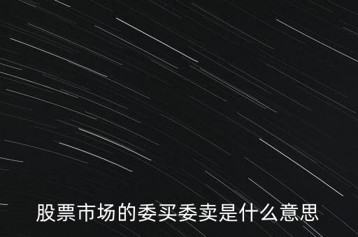 委賣盤什么意思，股票市場的委買委賣是什么意思