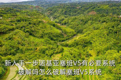 新入手一步諾基亞塞班V5有必要系統(tǒng)破解嗎怎么破解塞班V5系統(tǒng)