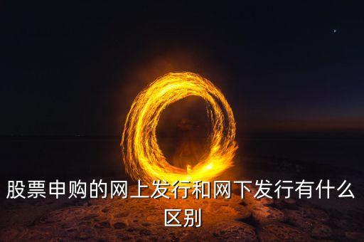 股票申購(gòu)的網(wǎng)上發(fā)行和網(wǎng)下發(fā)行有什么區(qū)別