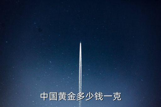 中國(guó)黃金什么價(jià)位，中國(guó)黃金多少錢一克