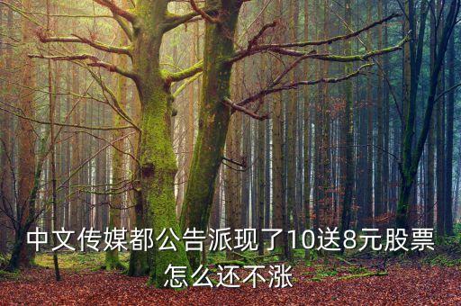 中文傳媒都公告派現(xiàn)了10送8元股票怎么還不漲
